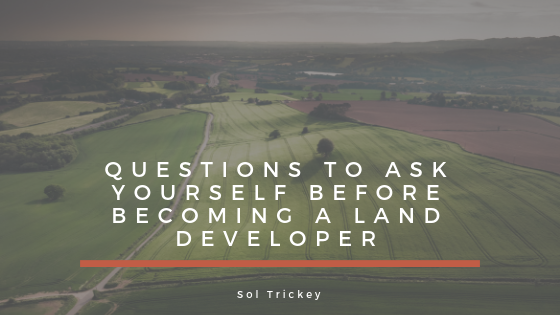 Questions to Ask Yourself before Becoming a Land Developer
